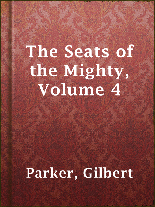 Title details for The Seats of the Mighty, Volume 4 by Gilbert Parker - Available